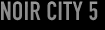 NOIR CITY 5 - JAN 26 - FEB 4, 2007 